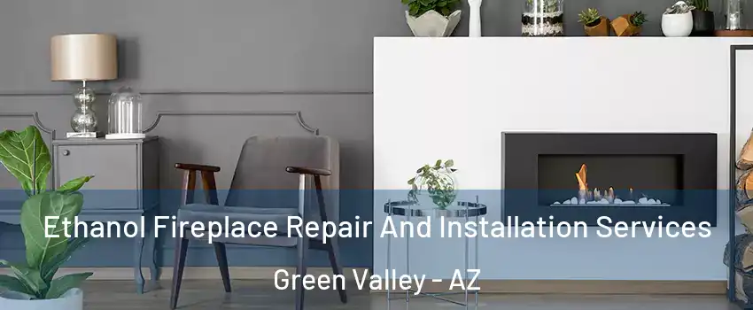  Ethanol Fireplace Repair And Installation Services Green Valley - AZ