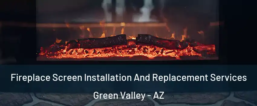  Fireplace Screen Installation And Replacement Services Green Valley - AZ