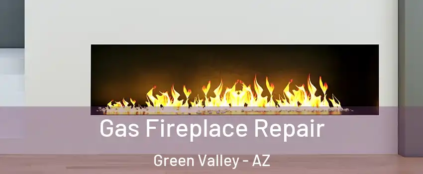  Gas Fireplace Repair Green Valley - AZ