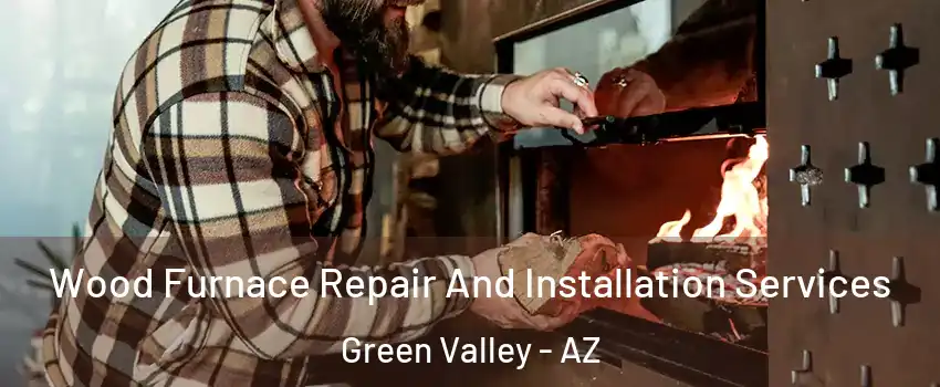 Wood Furnace Repair And Installation Services Green Valley - AZ